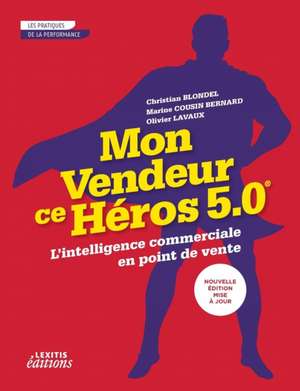 Mon vendeur ce héros 5.0 L'intelligence commerciale en point de vente de Christian Blondel