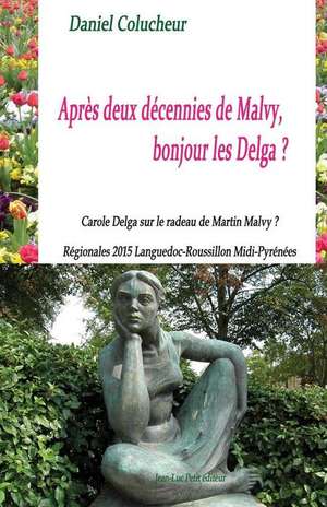 Apres Deux Decennies de Malvy, Bonjour Les Delga?: Carole Delga Sur Le Radeau de Martin Malvy? Regionales 2015 Languedoc-Roussillon MIDI-Pyrenees de Daniel Colucheur