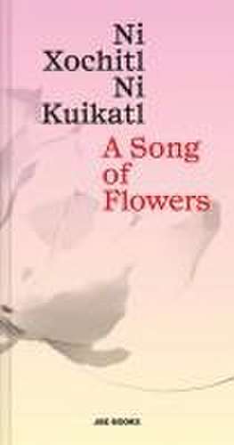 A Song of Flowers: Ni Xochitl, Ni Kuikatl de Mardonio Caballo