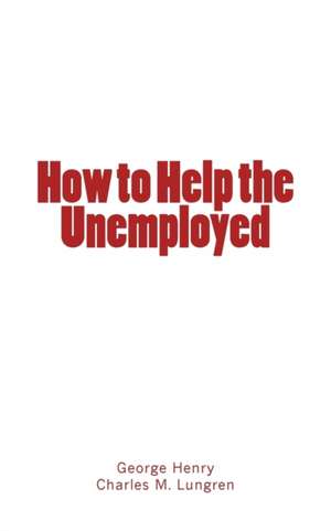 How to Help the Unemployed de George Henry