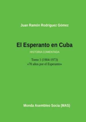 El Esperanto En Cuba: Tomo 1 (1904-1973) Historia Comentada de Juan Ramon Gomez Rodriguez