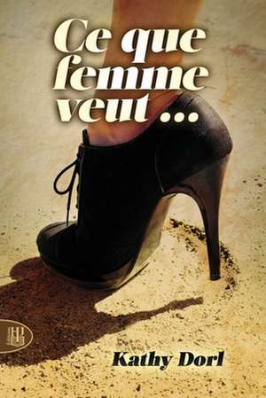 Ce Que Femme Veut... de Kathy Dorl