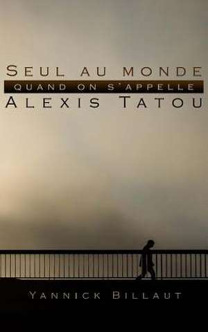 Seul Au Monde Quand on S'Appelle Alexis Tatou