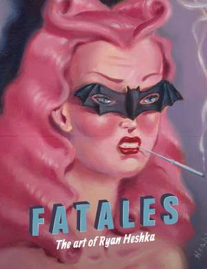 Fatales: The Art of Ryan Heshka de Ryan Heshka