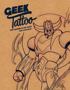 Geek Tattoo: Pop Culture in the Flesh de Issa Maoihibou