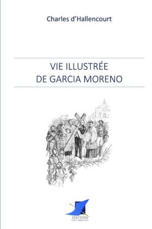 Vie illustrée de Garcia Moreno de Charles d'Hallencourt