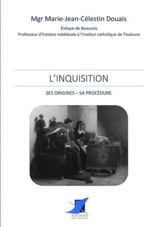 L'Inquisition. Ses origines - Sa procédure de Mgr Marie-Jean-Celestin Douais