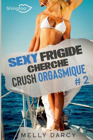 Sexy Frigide Cherche Crush Orgasmique Tome 2 de Melly Darcy