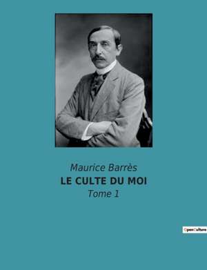 LE CULTE DU MOI de Maurice Barrès