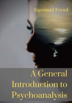 A General Introduction to Psychoanalysis: A set of lectures given by Psychoanalyst and founder of the Psychoanalytic theory Sigmund Freud, offering an de Sigmund Freud