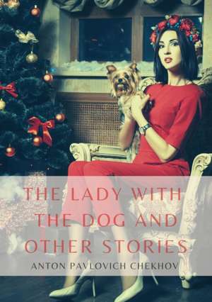 The Lady with the Dog and Other Stories de Anton Pavlovich Chekhov