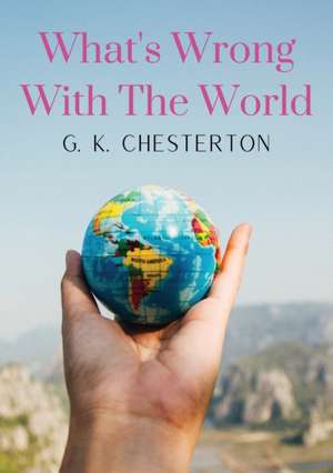 What's Wrong With The World de G. K. Chesterton