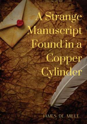 A Strange Manuscript Found in a Copper Cylinder de James De Mille