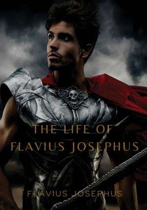 The Life of Flavius Josephus de Flavius Josephus