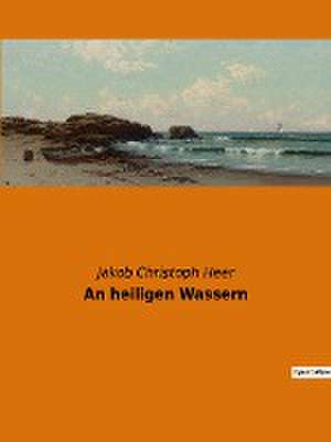 An heiligen Wassern de Jakob Christoph Heer