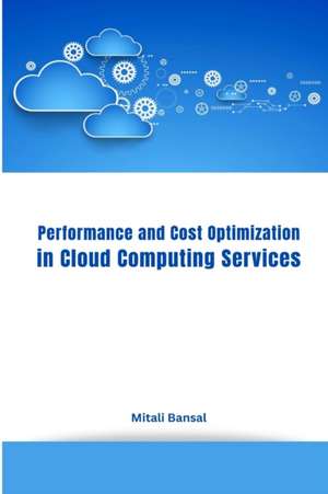 Performance and Cost Optimization in Cloud Computing Services de Mitali Bansal