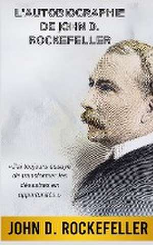 L'Autobiographie de John D. Rockefeller (Traduit) de John D. Rockefeller