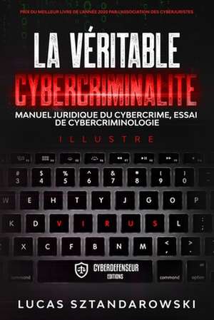 La véritable cybercriminalité: Manuel juridique du cybercrime essai de cybercriminologie de Lucas Sztandarowski