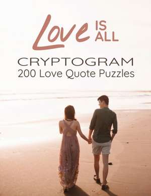 Love is All - 200 Love Quotes Puzzle Cryptograms: 200 Large Print Hard Encrypted Love Messages for Adults to Sharpen your Brain and Inspire your Mind de Mary Clark