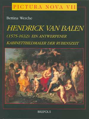 Hendrick Van Balen (1575-1632): Ein Antwerpener Kabinettbildmaler Der Rubenszeit de Bettina Werche