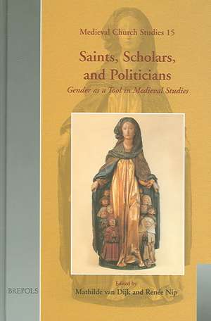 Saints, Scholars, and Politicians: Gender as a Tool in Medieval Studies de Ria Nip