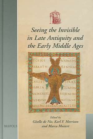 Seeing the Invisible in Late Antiquity and the Early Middle Ages: Representing and Accessing Experience of de Giselle de Nie