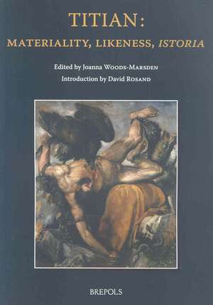 Titian: Materiality, Likeness, Istoria de J. Woods-Marsden