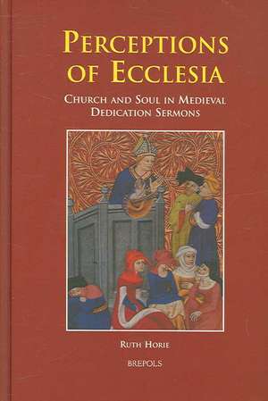 Perceptions of Ecclesia: Church and Soul in Medieval Dedication Sermons de Ruth Horie