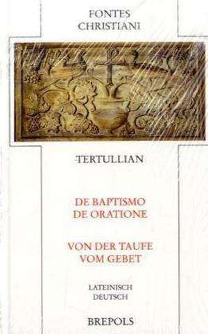 De Baptismo - De Oratione / Von der Taufe - Vom Gebet de Tertullian