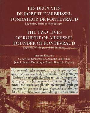 Les Deux Vies de Robert D'Arbrissel, Fondateur de Fontevraud. Legendes, Ecrits Et Temoignages: The Two Lives of Robert of Arbrissel, Founder of Fontev de J. Dalarun