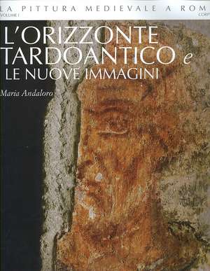 L'Orrizzonte Tardoantico E le Nuove Immagini 312-468 Corpus de Maria Andaloro