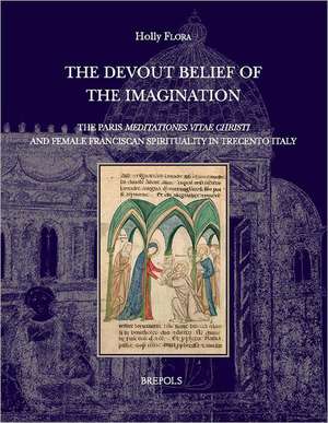 'The Devout Belief of the Imagination': The Paris 'Meditationes Vitae Christi' and Female Franciscan Spirituality in Trecento Italy de H. Flora