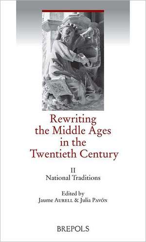 Rewriting the Middle Ages in the Twentieth Century, Vol. II: National Traditions de Jaume Aurell