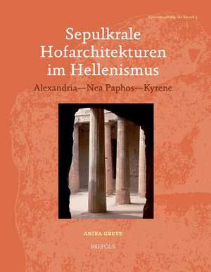 Sepulkrale Hofarchitekturen Im Hellenismus: Alexandria - NEA Paphos - Kyrene de Anika Greve