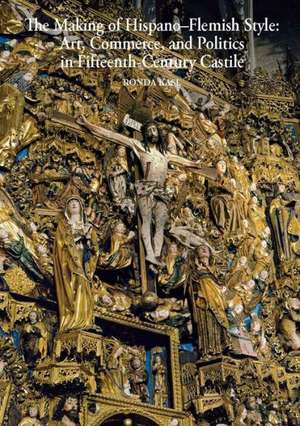 The Making of Hispano-Flemish Style: Art, Commerce, and Politics in Fifteenth-Century Castile de Ronda Kasl