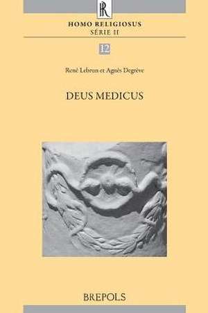 Deus Medicus: Actes Du Colloque Organise a Louvain-La-Neuve Les 15 Et 16 Juin 2012 Par Le 'Centre D'Histoire Des Religions Cardinal de Agnes Degreve