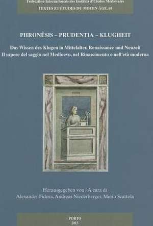 Phronesis - Prudentia - Klugheit Das Wissen Des Klugen in Mittelalter, Renaissance Und Neuzeit - Il Sapere del Saggio Nel Medioevo, Nel Rinascimento E de Alexander Fidora