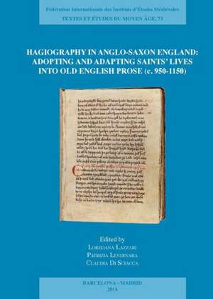 Hagiography in Anglo-Saxon England: Adopting and Adapting Saints' Lives Into Old English Prose (C. 950-1150) de Loredana Lazzari