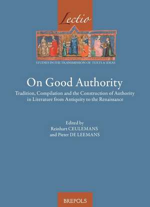 On Good Authority: Tradition, Compilation and the Construction of Authority in Literature from Antiquity to the Renaissance de Reinhart Ceulemans