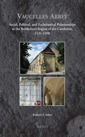 Vaucelles Abbey: Monanstic, Political, and Social Ties in the Borderland of the Cambresis, 1132-1330 de Kathryn Salzer