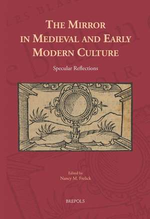 The Mirror in Medieval and Early Modern Culture: Specular Reflections de Nancy Frelick