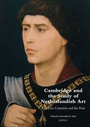 Cambridge and the Study of Netherlandish Art: The Low Countries and the Fens de Meredith Hale