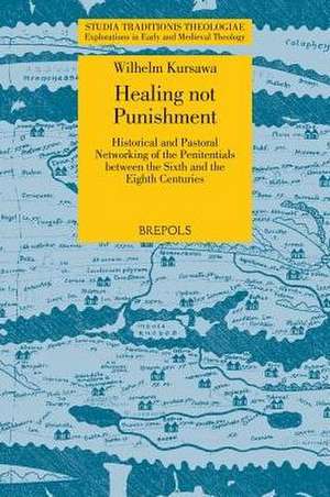 Healing Not Punishment. Penitentials in the Insular Church: Historical and Pastoral Networking of the Penitentials Between the Sixth and the Eighth Ce de Wilhelm Kursawa