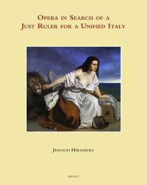 Opera in Search of the Just Ruler for a Unified Italy de Jehoash Hirshberg