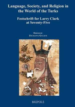 Language, Government, and Religion in the World of the Turks: Festschrift for Larry Clark at Seventy-Five de Zsuzsanna Gulacsi