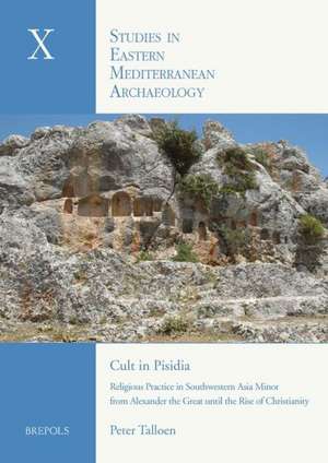 Cult in Pisidia: Religious Practice in Southwestern Asia Minor from Alexander the Great to the Rise of Christianity de P. Talloen