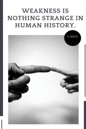 Weakness is nothing strange in human history de C. Miya