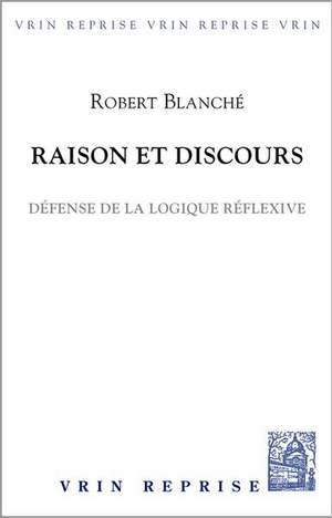 Raison Et Discours: Defense de La Logique Reflexive de Robert Blanche