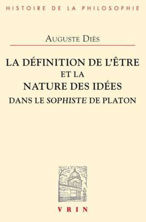 La Definition de L'Etre Et La Nature Des Idees Dans Le Sophiste de Platon de Auguste Dies