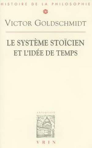 Le Systeme Stoicien Et L'Idee de Temps de Victor Goldschmidt